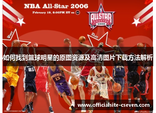 如何找到篮球明星的原图资源及高清图片下载方法解析