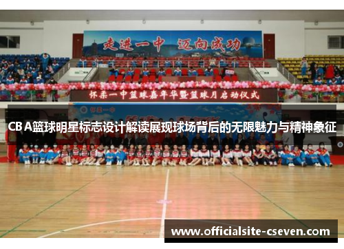 CBA篮球明星标志设计解读展现球场背后的无限魅力与精神象征