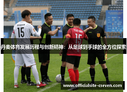 丹麦体育发展历程与创新精神：从足球到手球的全方位探索