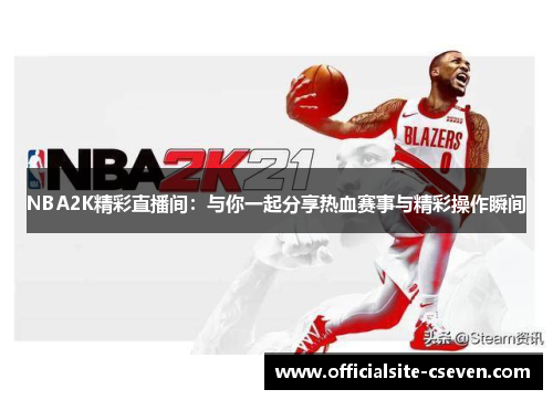NBA2K精彩直播间：与你一起分享热血赛事与精彩操作瞬间